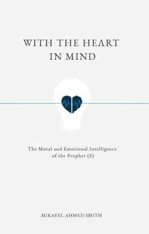 With the Heart in Mind: The Moral and Emotional Intelligenceof the Prophet (S)