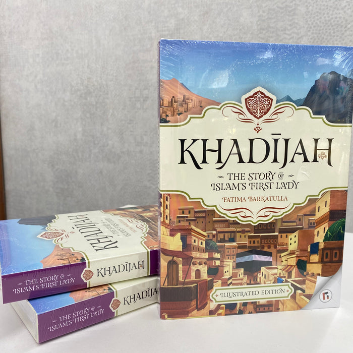 Khadijah - The Story of Islam’s First Lady (Illustrated Edition)