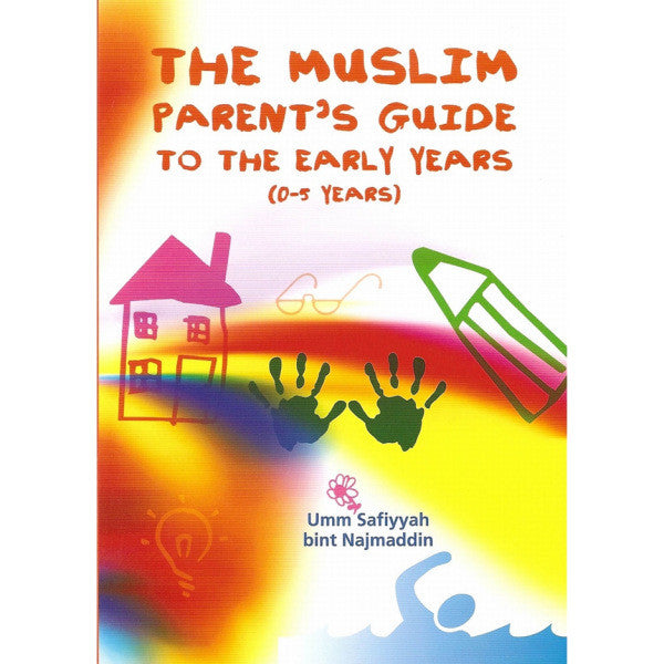 The Muslim Parents Guide to the Early Years (0-5 Years)